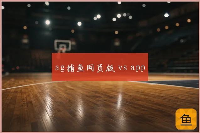 ag捕鱼网页版 vs app